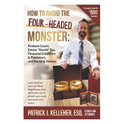 "How to Avoid the Four-Headed Monster: Probate Court, Estate Death Taxes, Financial Creditors & 