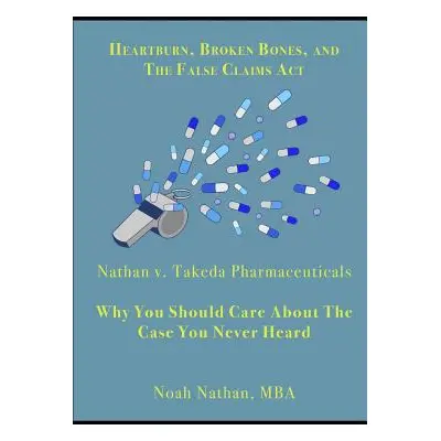 "Heartburn, Broken Bones, and the False Claims ACT: Nathan V. Takeda Pharmaceuticals - Why You S