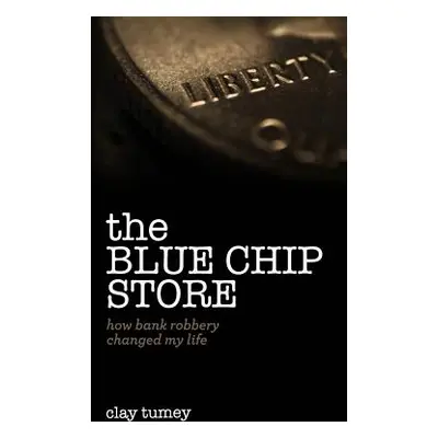 "The Blue Chip Store: How Bank Robbery Changed My Life" - "" ("Tumey Clay")