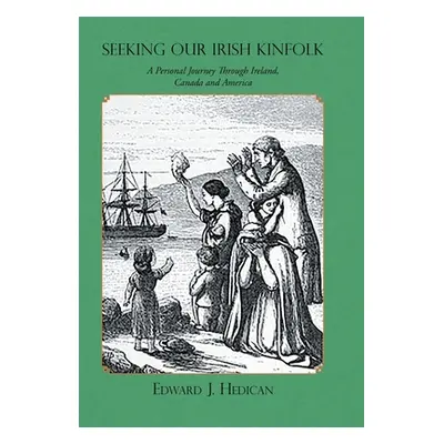 "Seeking Our Irish Kinfolk: A Personal Journey Through Ireland, Canada and America" - "" ("Hedic