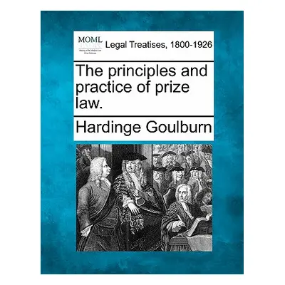 "The Principles and Practice of Prize Law." - "" ("Goulburn Hardinge")