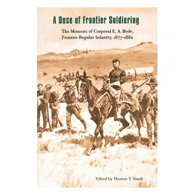 "A Dose of Frontier Soldiering: The Memoirs of Corporal E. A. Bode, Frontier Regular Infantry, 1