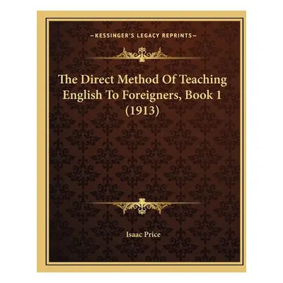 "The Direct Method Of Teaching English To Foreigners, Book 1 (1913)" - "" ("Price Isaac")