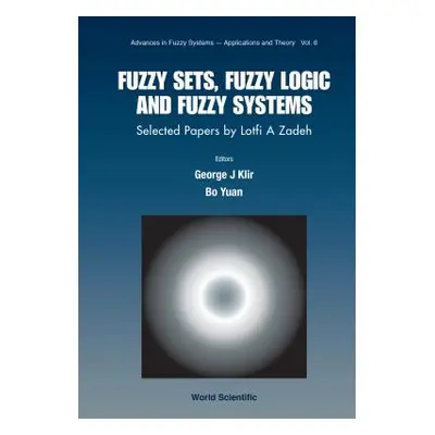 "Fuzzy Sets, Fuzzy Logic, and Fuzzy Systems: Selected Papers by Lotfi a Zadeh" - "" ("Klir Georg