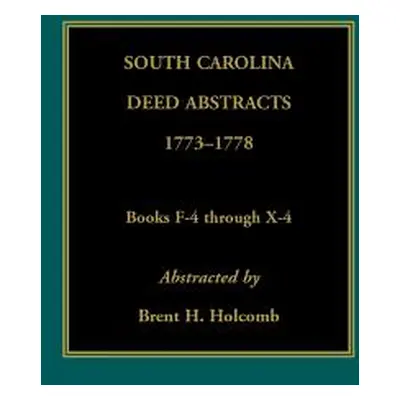 "South Carolina Deed Abstracts, 1773-1778, Books F-4 through X-4" - "" ("Holcomb Brent")