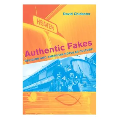 "Authentic Fakes: Religion and American Popular Culture" - "" ("Chidester David")