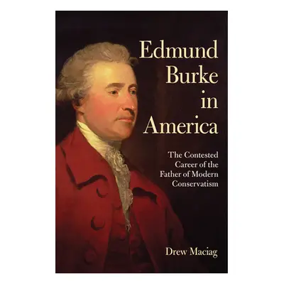 "Edmund Burke in America" - "" ("Maciag Drew")