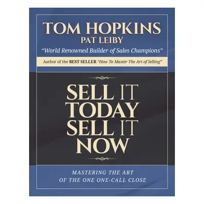 "Sell It Today, Sell It Now: Mastering the Art of the One-Call Close" - "" ("Hopkins Tom")