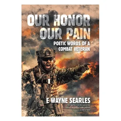 "Our Honor Our Pain: Poetic Words of a Combat Veteran" - "" ("Searles E. Wayne")