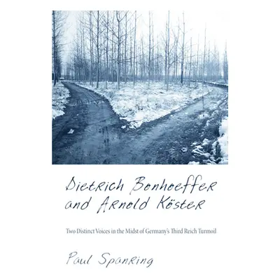 "Dietrich Bonhoeffer and Arnold Kster: Two Distinct Voices in the Midst of Germany's Third Reich