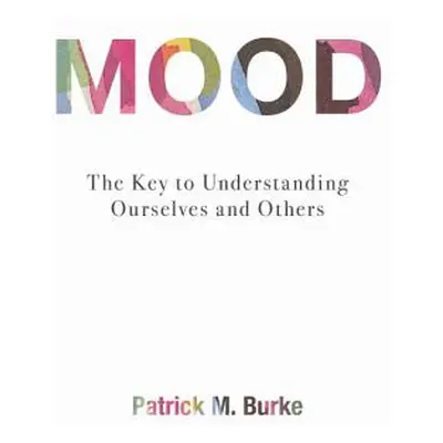 "Mood: The Key to Understanding Ourselves and Others" - "" ("Burke Patrick M.")