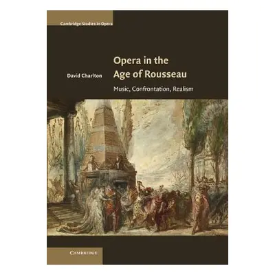 "Opera in the Age of Rousseau: Music, Confrontation, Realism" - "" ("Charlton David")