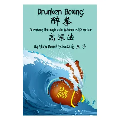 "Drunken Boxing: Breaking through to Advanced Practice" - "" ("Schultz Daniel")