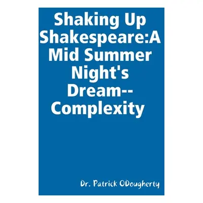 "Shaking Up Shakespeare: A Mid Summer Night's Dream--Complexity" - "" ("Odougherty Patrick")