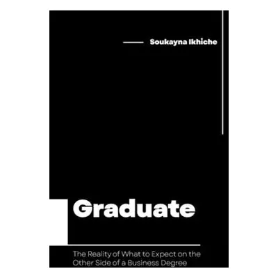 "Graduate: The Reality of What to Expect on the Other Side of a Business Degree" - "" ("Ikhiche 