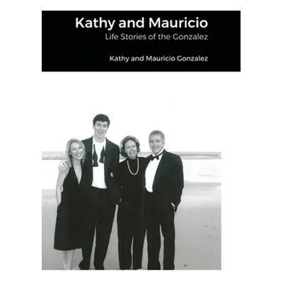 "Kathy and Mauricio: Life Stories of the Gonzalez" - "" ("Gonzalez Kathy And Mauricio")