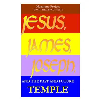 "JESUS, JAMES, JOSEPH, and the past and future Temple" - "" ("Price David Heilbron")