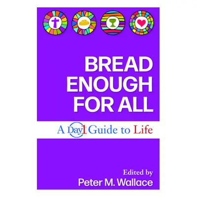 "Bread Enough for All: A Day1 Guide to Life" - "" ("Wallace Peter M.")