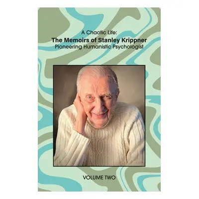 "A Chaotic Life (Volume 2): The Memoirs of Stanley Krippner, Pioneering Humanistic Psychologist"