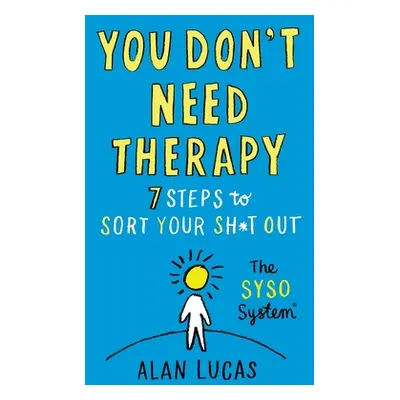 "You Don't Need Therapy: 7 Steps to Sort Your Sh*t Out" - "" ("Lucas Alan")