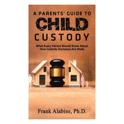 "A Parents' Guide to Child Custody" - "" ("Alabiso Frank")