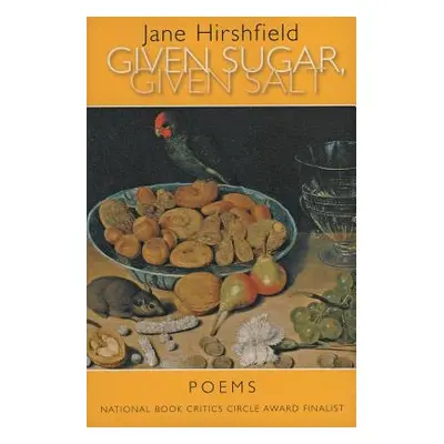 "Given Sugar, Given Salt: Poems" - "" ("Hirshfield Jane")