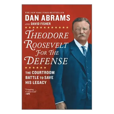 "Theodore Roosevelt for the Defense: The Courtroom Battle to Save His Legacy" - "" ("Fisher Davi