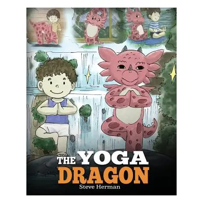 "The Yoga Dragon: A Dragon Book about Yoga. Teach Your Dragon to Do Yoga. A Cute Children Story 