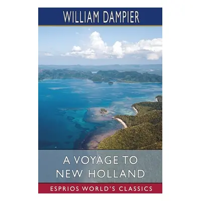 "A Voyage to New Holland (Esprios Classics)" - "" ("Dampier William")