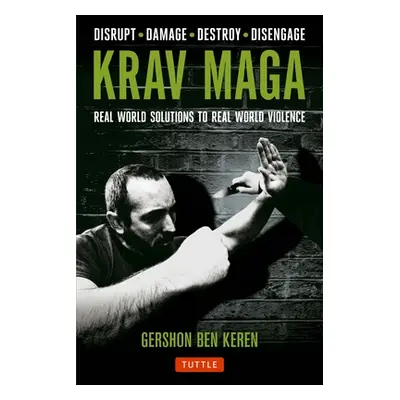 "Krav Maga: Real World Solutions to Real World Violence - Disrupt - Damage - Destroy - Disengage