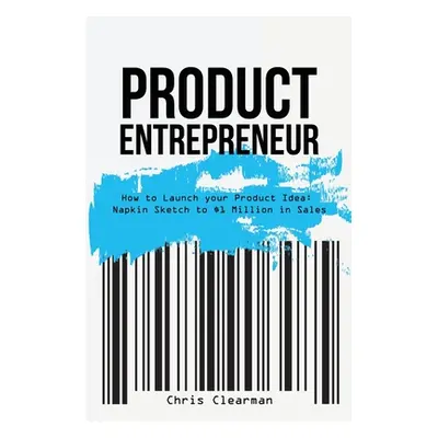 "Product Entrepreneur: How to Launch Your Product Idea: Napkin Sketch to $1 Million in Sales" - 