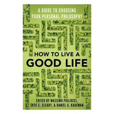 "How to Live a Good Life: A Guide to Choosing Your Personal Philosophy" - "" ("Pigliucci Massimo