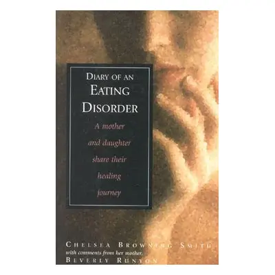 "Diary of an Eating Disorder: A Mother and Daughter Share Their Healing Journey" - "" ("Smith Ch