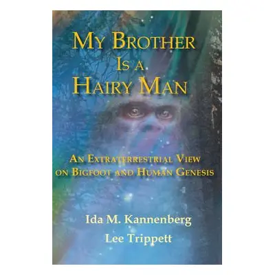 "My Brother Is a Hairy Man: An Extraterrestrial View on Bigfoot and Human Genesis" - "" ("Trippe