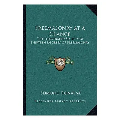 "Freemasonry at a Glance: The Illustrated Secrets of Thirteen Degrees of Freemasonry" - "" ("Ron