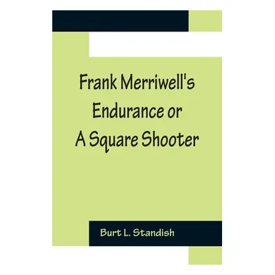 "Frank Merriwell's Endurance or A Square Shooter" - "" ("L. Standish Burt")