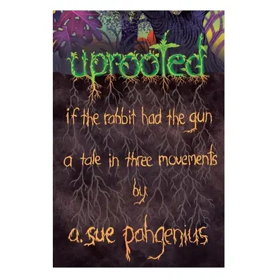 "Uprooted: If The Rabbit Had The Gun...: A Tale in Three Movements" - "" ("Pahgenius A. Sue")