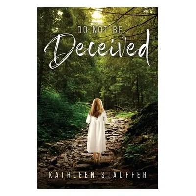 "Do Not Be Deceived" - "" ("Stauffer Kathleen")