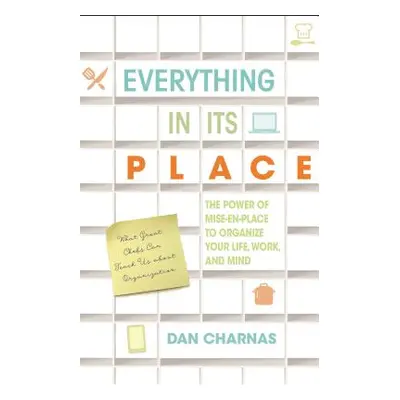 Everything in Its Place: The Power of Mise-En-Place to Organize Your Life, Work, and Mind (Charn