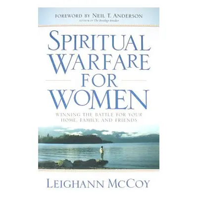 "Spiritual Warfare for Women: Winning the Battle for Your Home, Family, and Friends" - "" ("McCo