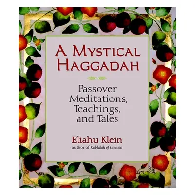 "A Mystical Haggadah: Passover Meditations, Teachings, and Tales" - "" ("Klein Eliahu")