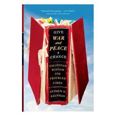 "Give War and Peace a Chance: Tolstoyan Wisdom for Troubled Times" - "" ("Kaufman Andrew D.")