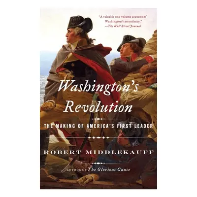 "Washington's Revolution: The Making of America's First Leader" - "" ("Middlekauff Robert")