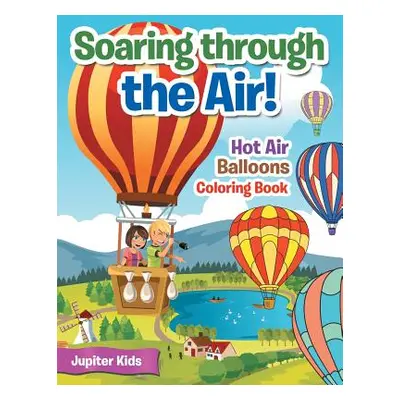 "Soaring through the Air! Hot Air Balloons Coloring Book" - "" ("Jupiter Kids")