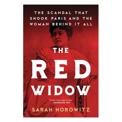 "The Red Widow: The Scandal That Shook Paris and the Woman Behind It All" - "" ("Horowitz Sarah"