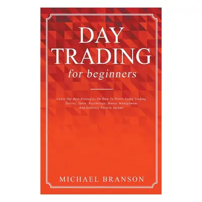 "Day Trading For Beginners Learn The Best Strategies On How To Profit Using Trading Tactics, Too