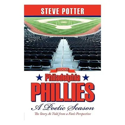 "2008 Philadelphia Phillies - A Poetic Season: The Story As Told from a Fan's Perspective" - "" 