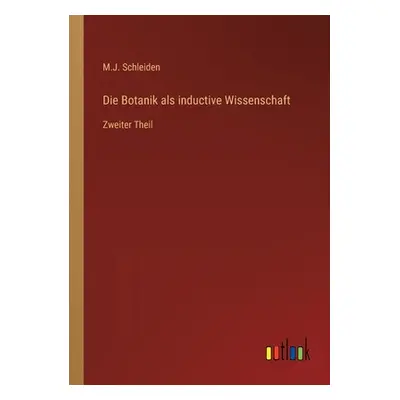 "Die Botanik als inductive Wissenschaft: Zweiter Theil" - "" ("Schleiden M. J.")