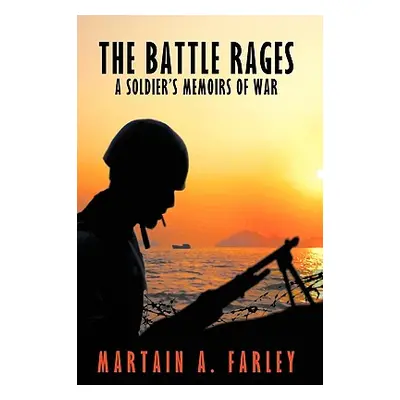 "The Battle Rages: A Soldier's Memoirs of War" - "" ("Martain a. Farley A. Farley")