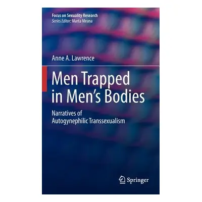 "Men Trapped in Men's Bodies: Narratives of Autogynephilic Transsexualism" - "" ("Lawrence Anne 